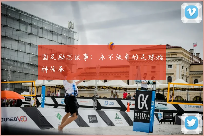 国足励志故事：永不放弃的足球精神传承