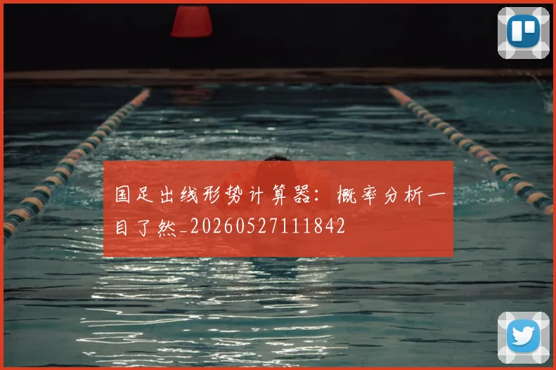 国足出线形势计算器：概率分析一目了然_20260527111842
