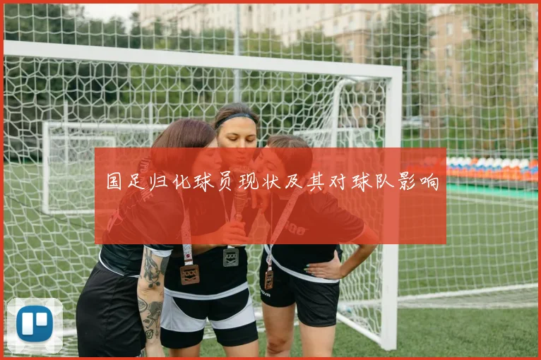国足归化球员现状及其对球队影响