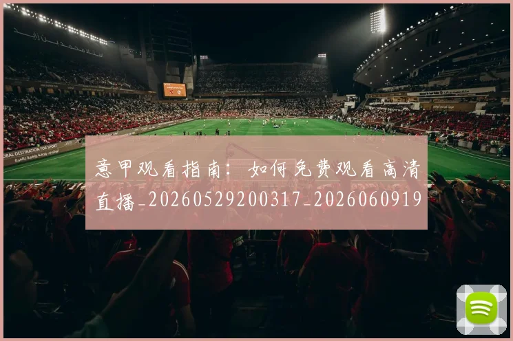 意甲观看指南:如何免费观看高清直播_20260529200317_20260609194816