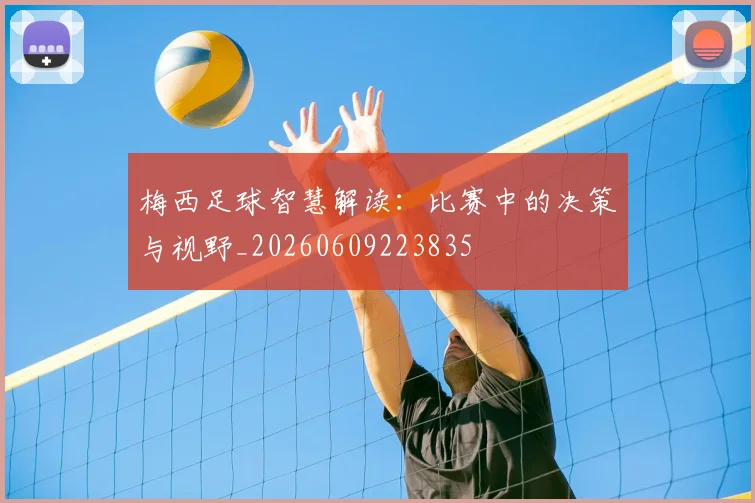 梅西足球智慧解读:比赛中的决策与视野_20260609223835