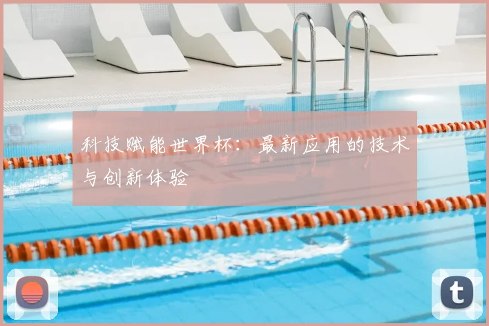 科技赋能世界杯：最新应用的技术与创新体验